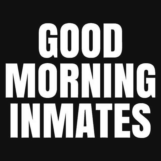 a sign that says good morning inmates on it