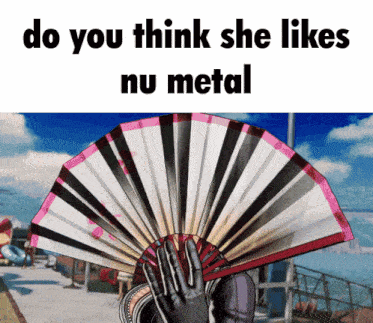 a fan with the words do you think she likes nu metal