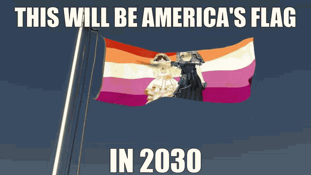 a lesbian flag is flying in the wind with the caption this will be america 's flag in 2030