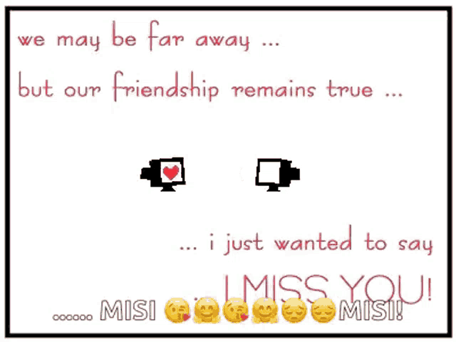 a card that says we may be far away but our friendship remains true i just wanted to say i miss you