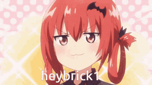 a red haired anime girl with a bat on her head says heybrick1