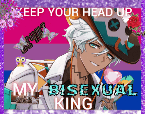 a poster that says keep your head up my bisexual king on it