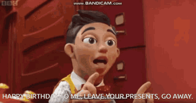a cartoon character says happy birthday to me leave your presents go away .