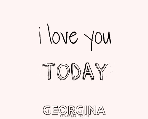 i love you tomorrow georgina is written on a white background