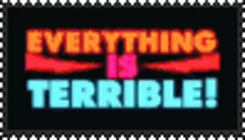 Everything Is Terrible Everything Sucks GIF - Everything Is Terrible Everything Sucks Terrible GIFs