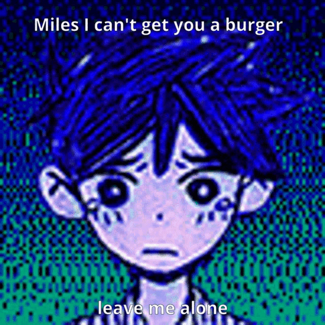 miles i can 't get you a burger leave me alone is written on a cartoon character 's face .