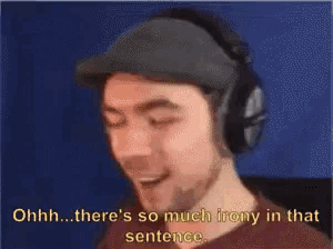 a man wearing headphones is saying there is so much irony in that sentence