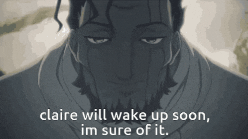 a man with a beard says claire will wake up soon