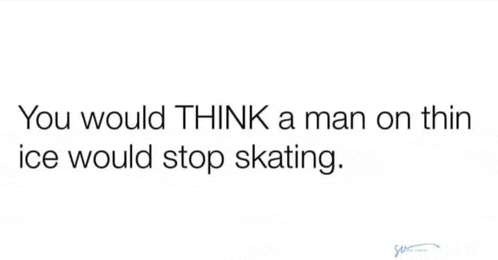 a white background with a quote that says `` you would think a man on thin ice would stop skating . ''