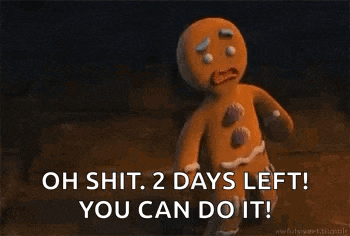 a gingerbread man is standing in a dark room and says `` oh shit , 2 days left ! you can do it ! ``