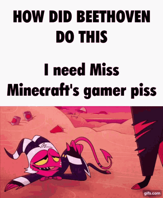 how did beethoven do this i need miss minecrafts gamer piss