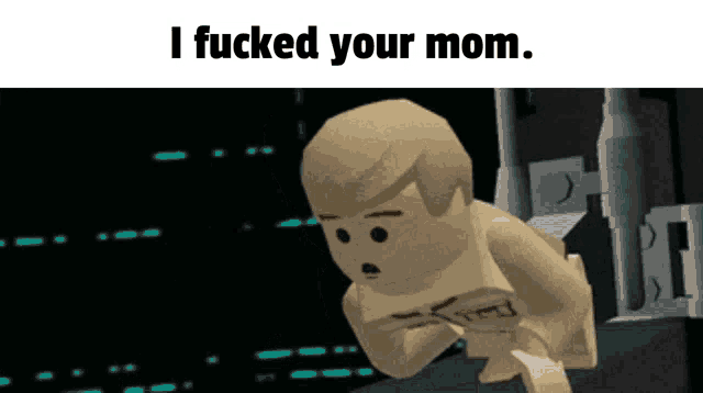 a picture of a lego character with the words " i fucked your mom "