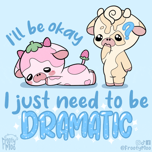 a cartoon of two cows with the words i 'll be okay i just need to be dramatic below them