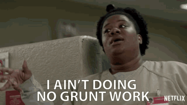 a woman says i ain 't doing no grunt work