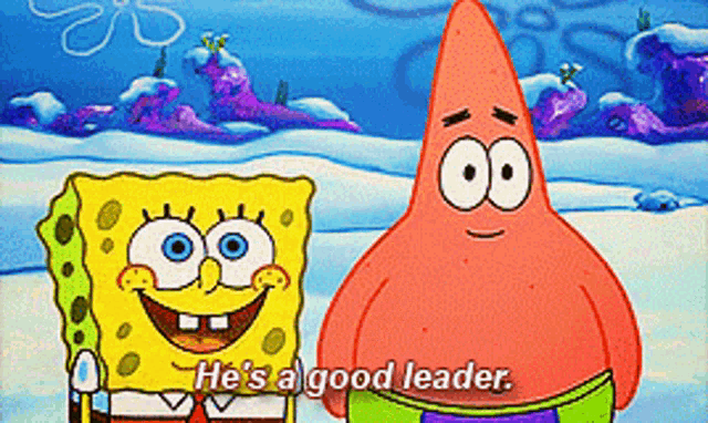 spongebob and patrick from spongebob squarepants are standing next to each other and saying he 's a good leader
