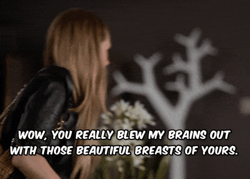 a woman says wow you really blew my brains out with those beautiful breasts of yours ..