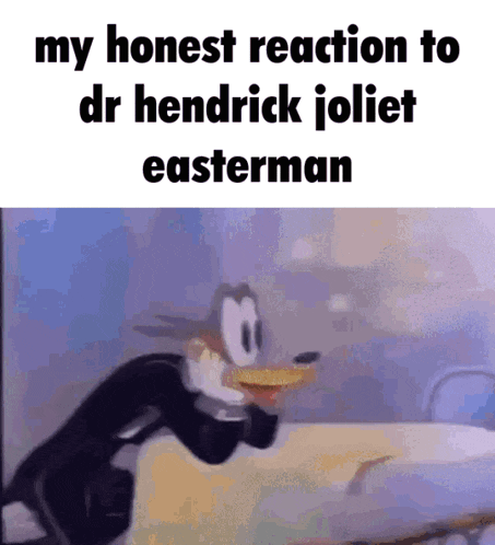 a cartoon of a duck with the words `` my honest reaction to dr hendrick joliet easterman '' written on it .