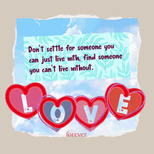 a card that says " don t settle for someone you can just live with find someone you can 't live without "