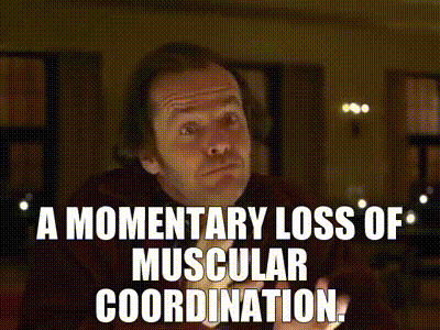 jack nicholson from the movie the shining says a momentary loss of muscular coordination