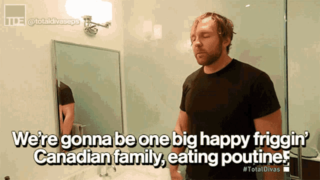 a man standing in front of a bathroom mirror says " we 're gonna be one big happy frigging canadian family