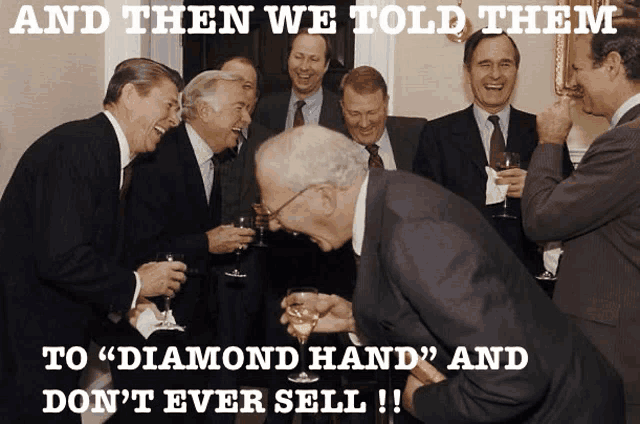 a group of men are laughing with the caption and then we told them to " diamond hand " and " don 't ever sell "
