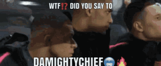a group of men standing next to each other with the words wtf did you say to damightychief