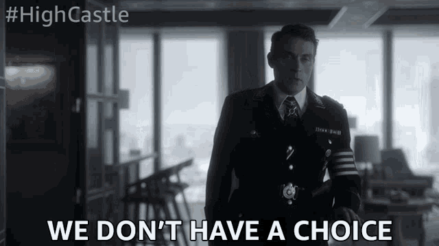 a man in a uniform says we don t have a choice