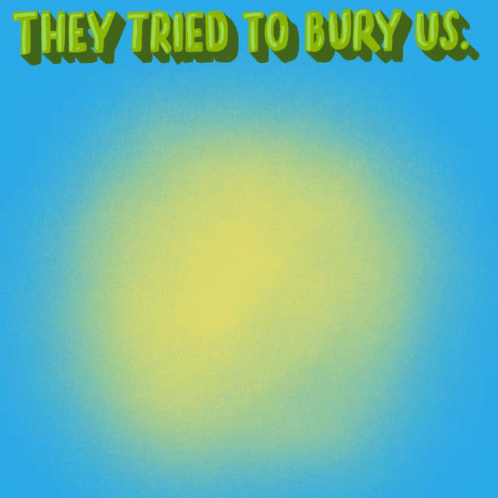 They Tried To Bury Us They Didnt Know We Were Voters GIF - They Tried To Bury Us They Didnt Know We Were Voters Voters GIFs