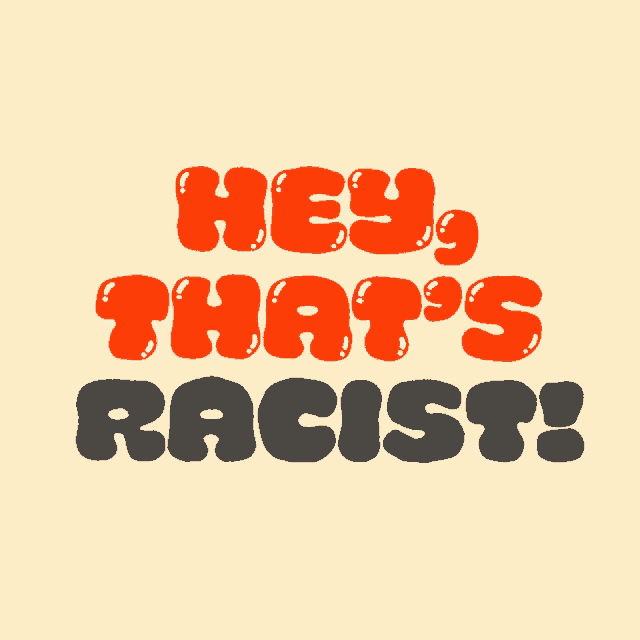 a poster that says " hey that 's racist "