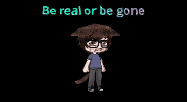 a pixel art of a boy with glasses and the words be real or be gone below him