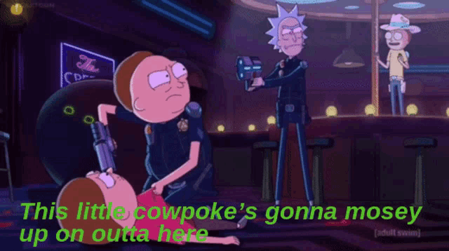rick and morty are in a bar and the caption says this little cowpoke 's gonna mosey up on outta here