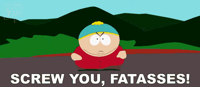 a south park cartoon character says screw you fatasses