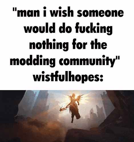 a meme that says " man i wish someone would do fucking nothing for the modding community wistfulhopes "