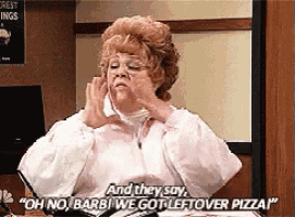 a woman is talking on a phone and they say " oh no barbi we got leftover pizza "
