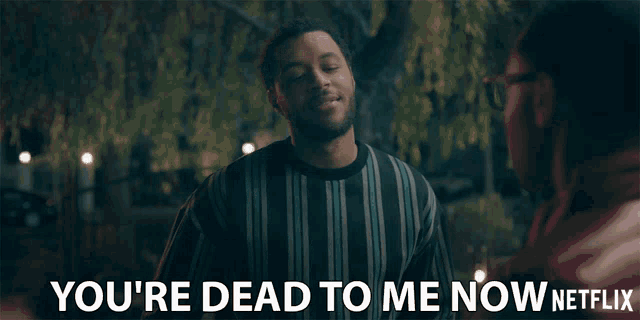 a man talking to another man with the words " you 're dead to me now netflix " above him