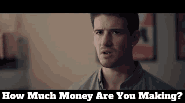 a man in a grey shirt is asking how much money are you making