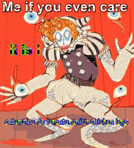 a drawing of a clown that says me if you even care it is i sebastian de tomato smith chicken legs