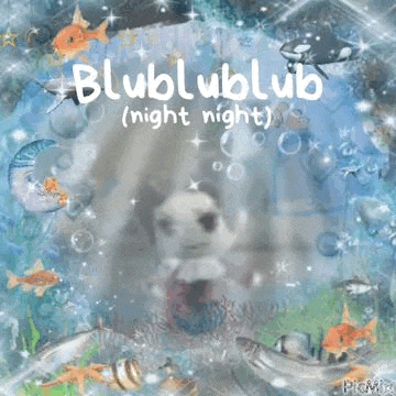 a picture of a dog surrounded by fish and bubbles with the words blublublub ( night night ) written on it .