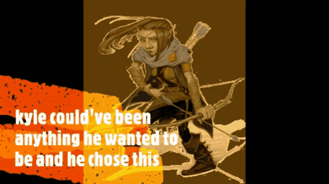 kyle could 've been anything he wanted to be and he chose this