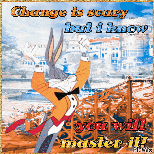a picture of bugs bunny says change is scary but i know your will master it