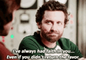 a man with a beard is saying i 've always had faith in you