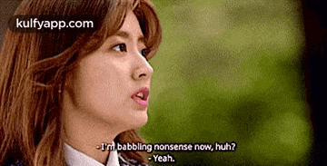 a woman is talking to another woman and saying `` i 'm babbling nonsense now , huh ? ''