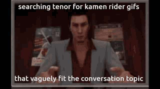 a picture of a man with the words searching tenor for kamen rider gifs that vaguely fit the conversation topic