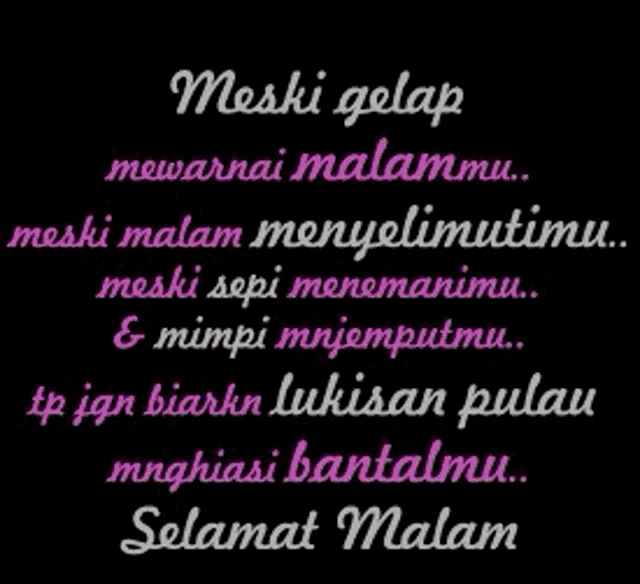 meski gelap mewarnai malammu meski malam menyelimutimu meski sepi menemaniku & mimpi mnemputmu