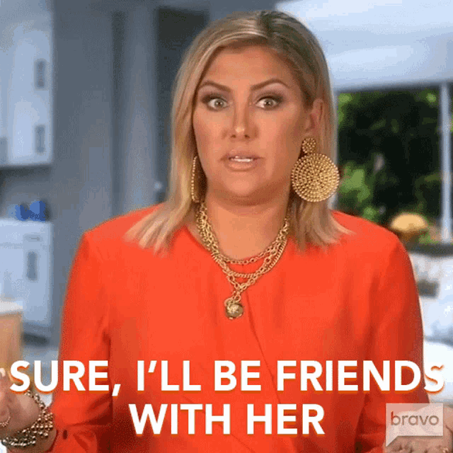 a woman wearing a red shirt and gold earrings says " sure i 'll be friends with her "