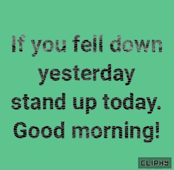 a green background with the words " if you fell down yesterday stand up today good morning "