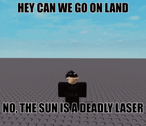 a meme that says hey can we go on land and no the sun is a deadly laser