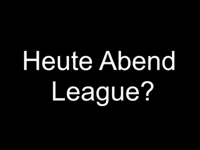 a black background with white text that says „ heute abend league ? ”