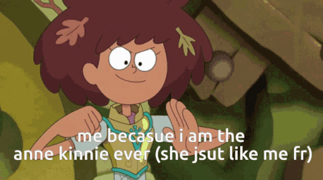 a cartoon character says " me because i am the anne kienie ever "