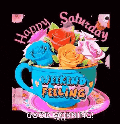 a cup of flowers with the words `` happy saturday weekend feeling '' on it .